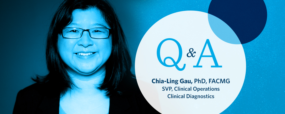 Chia-Ling Gau Doctor of Philosophy Fellow of the American College of Medical Genetics and Genomics Senior Vice President Clinical Operations Clinical Diagnostics